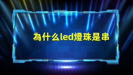 為什么led燈珠是串聯的 Led燈珠是串聯還是并聯